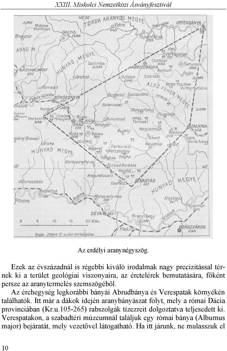 persze az aranytermelés szemszögéből. Az érchegység legkorábbi bányái Abrudbánya és Verespatak környékén találhatók.