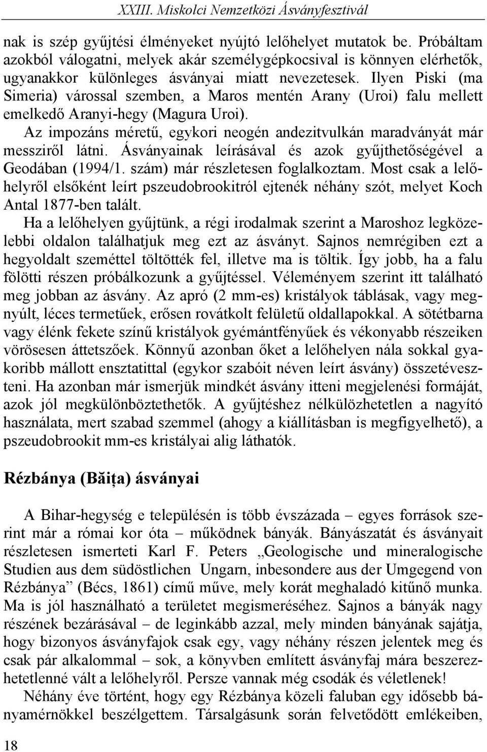 Ilyen Piski (ma Simeria) várossal szemben, a Maros mentén Arany (Uroi) falu mellett emelkedő Aranyi-hegy (Magura Uroi).