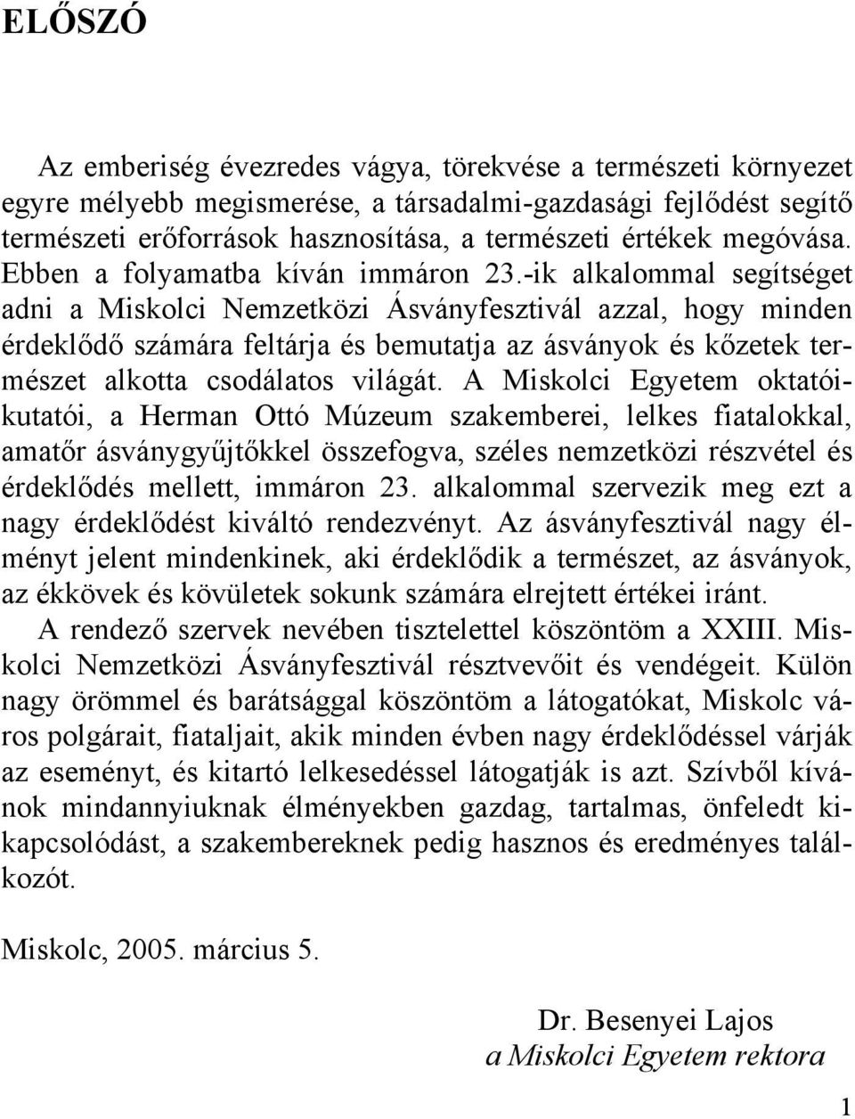 -ik alkalommal segítséget adni a Miskolci Nemzetközi Ásványfesztivál azzal, hogy minden érdeklődő számára feltárja és bemutatja az ásványok és kőzetek természet alkotta csodálatos világát.