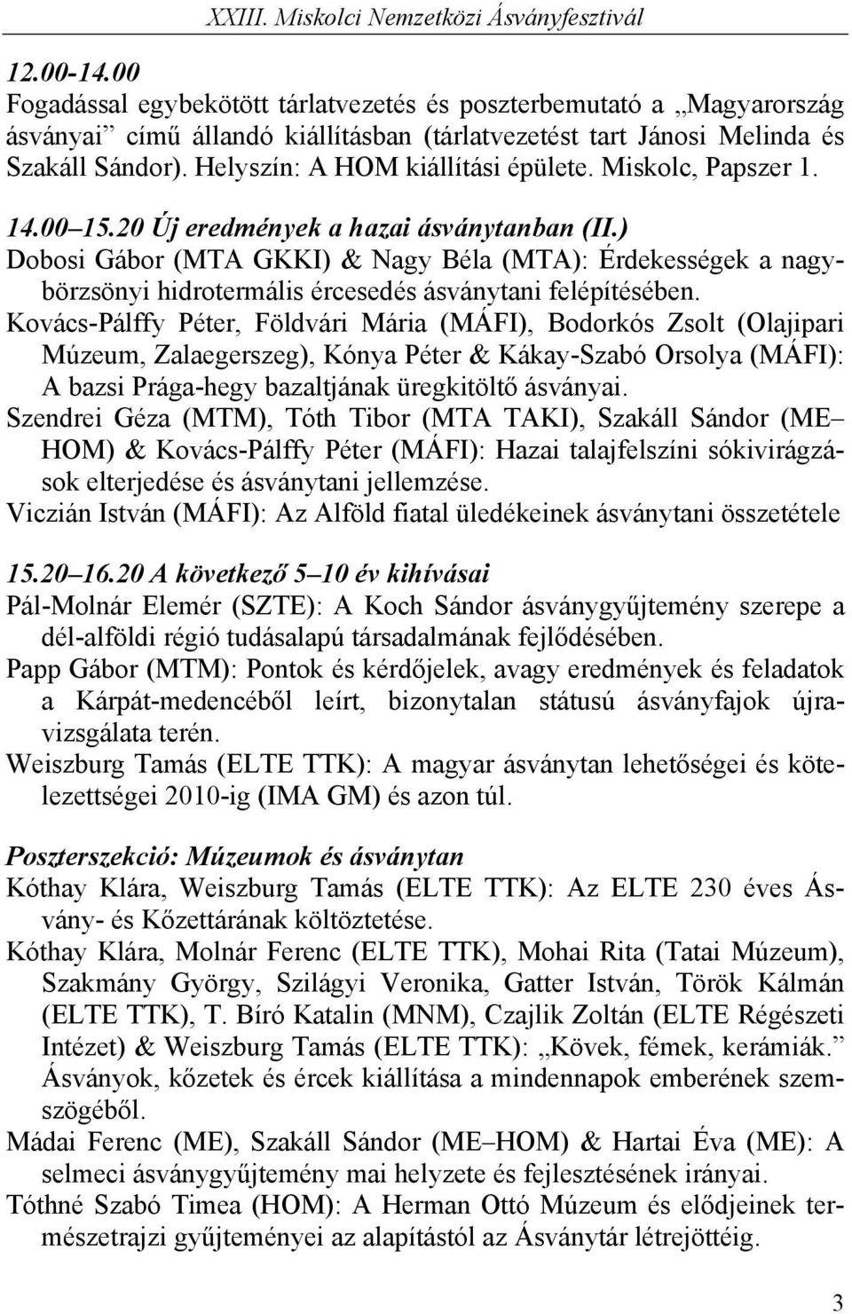 ) Dobosi Gábor (MTA GKKI) & Nagy Béla (MTA): Érdekességek a nagybörzsönyi hidrotermális ércesedés ásványtani felépítésében.