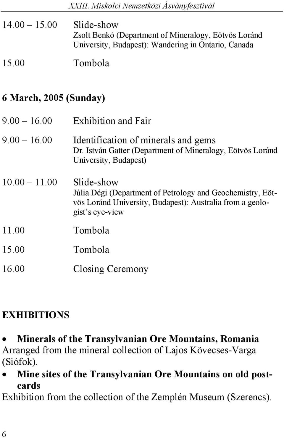 00 Slide-show Júlia Dégi (Department of Petrology and Geochemistry, Eötvös Loránd University, Budapest): Australia from a geologist s eye-view 11.00 Tombola 15.00 Tombola 16.