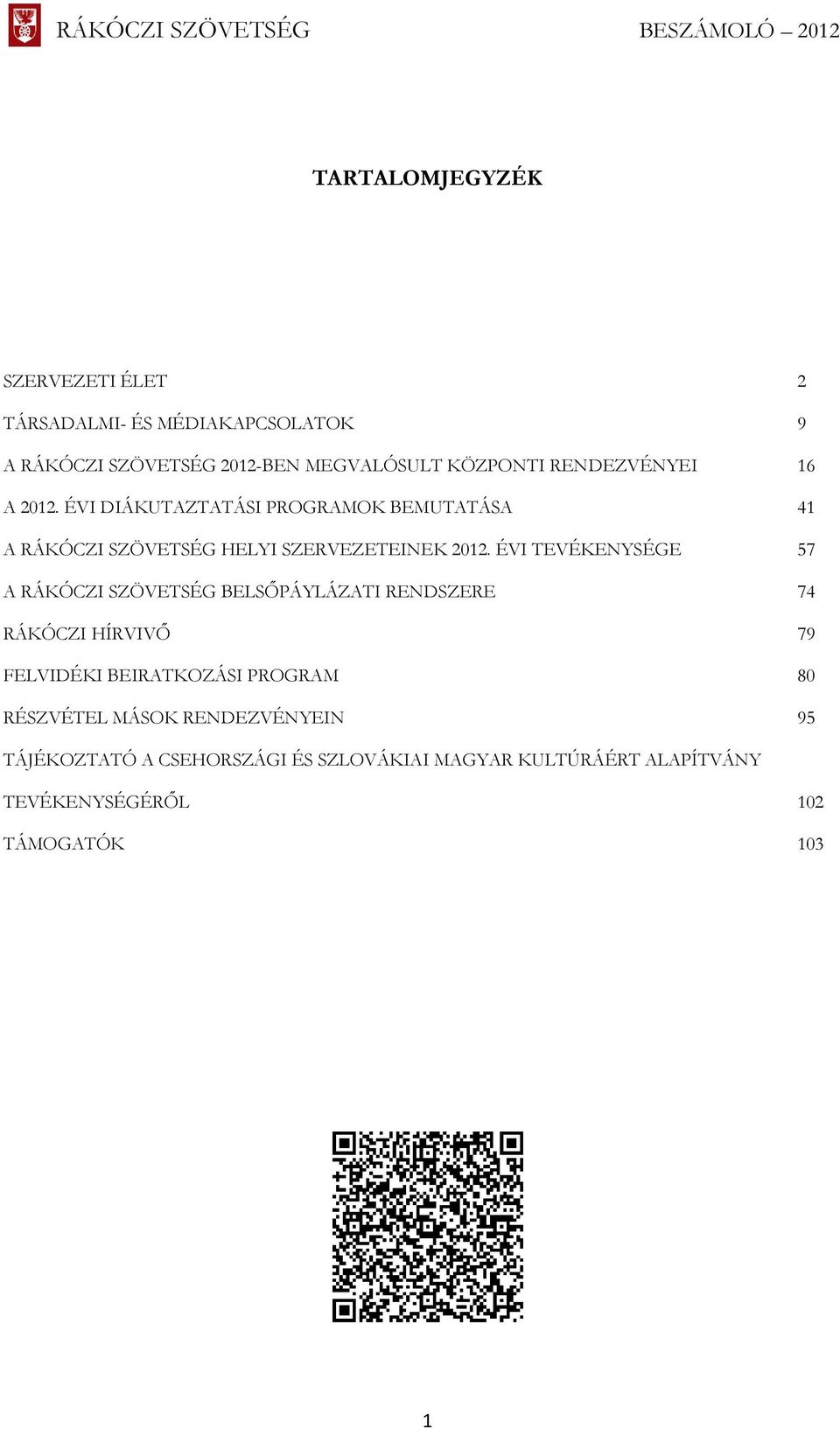 ÉVI TEVÉKENYSÉGE 57 A RÁKÓCZI SZÖVETSÉG BELSŐPÁYLÁZATI RENDSZERE 74 RÁKÓCZI HÍRVIVŐ 79 FELVIDÉKI BEIRATKOZÁSI PROGRAM 80