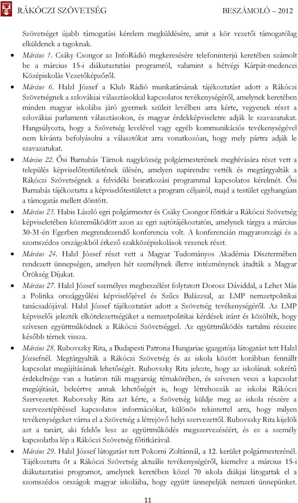 Halzl József a Klub Rádió munkatársának tájékoztatást adott a Rákóczi Szövetségnek a szlovákiai választásokkal kapcsolatos tevékenységéről, amelynek keretében minden magyar iskolába járó gyermek