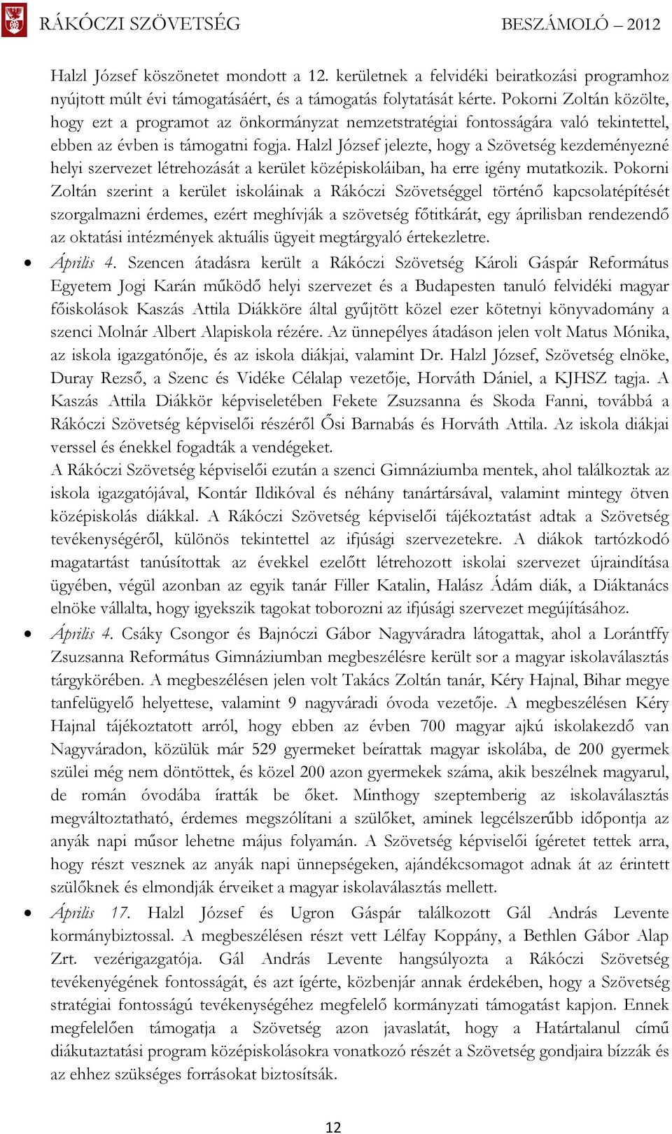 Halzl József jelezte, hogy a Szövetség kezdeményezné helyi szervezet létrehozását a kerület középiskoláiban, ha erre igény mutatkozik.