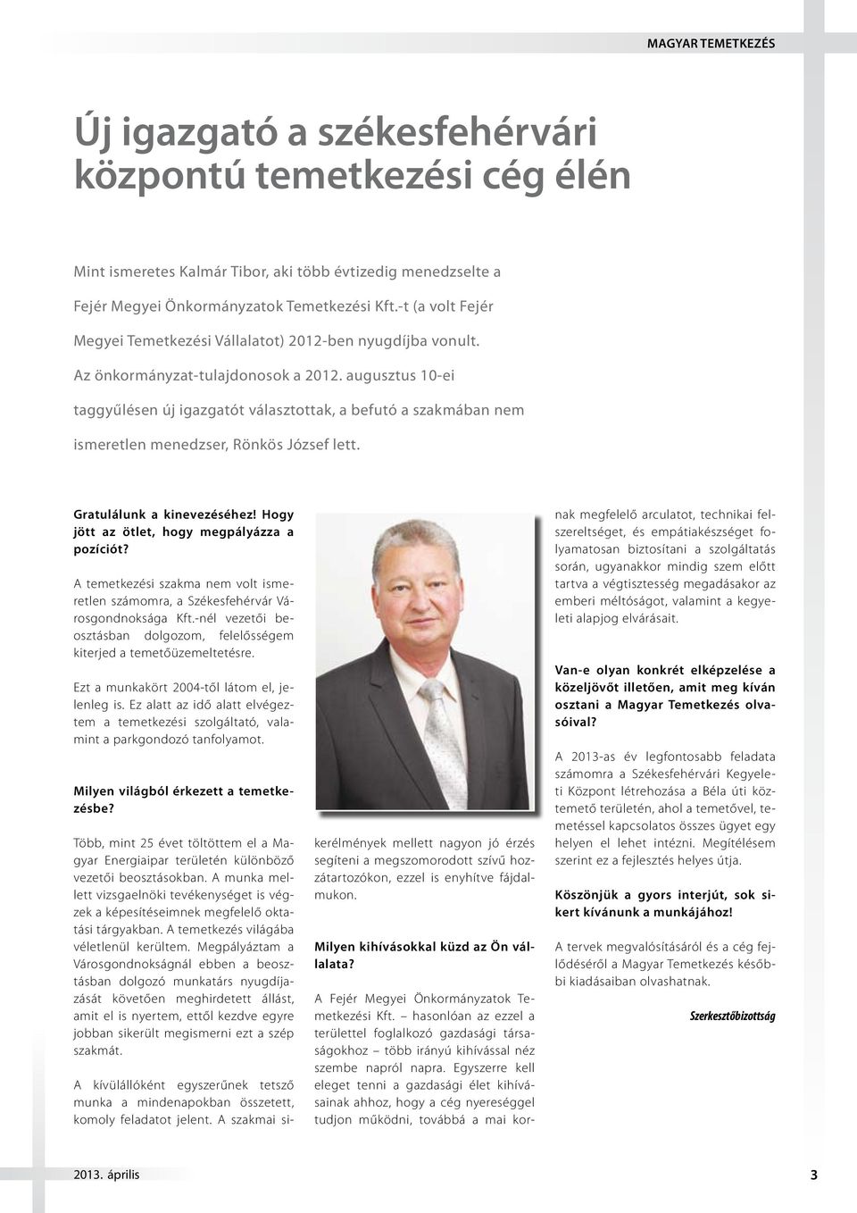 augusztus 10-ei taggyűlésen új igazgatót választottak, a befutó a szakmában nem ismeretlen menedzser, Rönkös József lett. Gratulálunk a kinevezéséhez! Hogy jött az ötlet, hogy megpályázza a pozíciót?