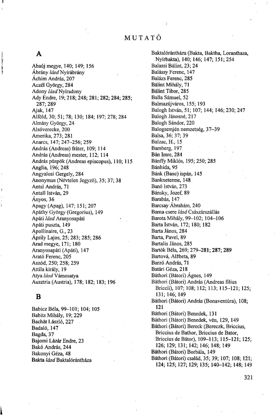 episcopus), 110; 115 Anglia, 196; 248 Angyalosi Gergely, 284 Anonymus (Névtelen Jegyző), 35; 37; 38 Antal András, 71 Antall István, 29 Ányos, 36 Apagy (Apag), 147; 151; 207 Apáthy György (Gregorius),