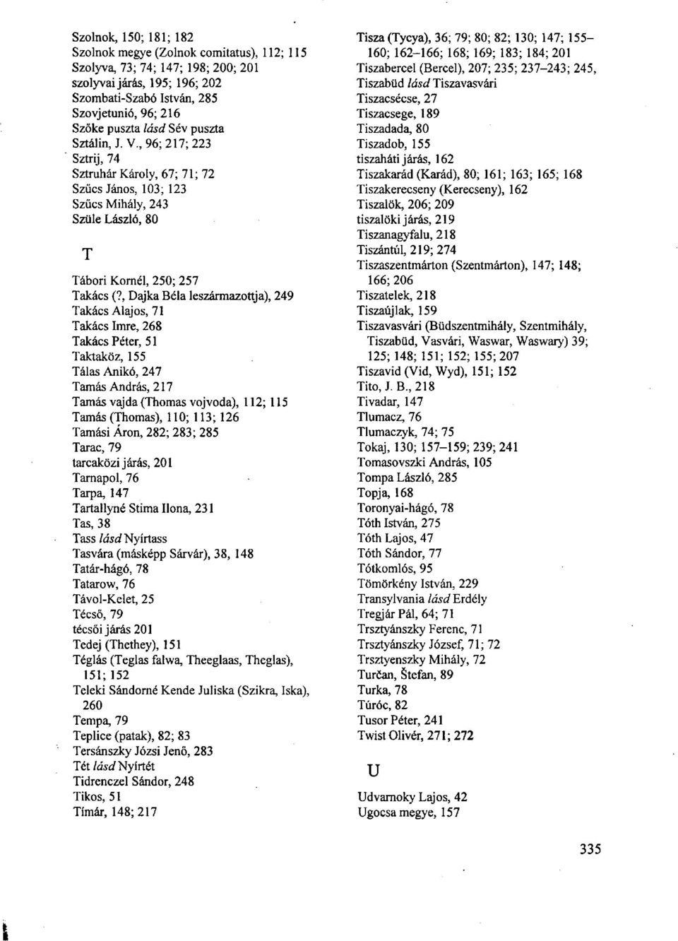 , Dajka Béla leszármazottja), 249 Takács Alajos, 71 Takács Imre, 268 Takács Péter, 51 Taktaköz, 155 Tálas Anikó, 247 Tamás András, 217 Tamás vajda (Thomas vojvoda), 112; 115 Tamás (Thomas), 110; 113;