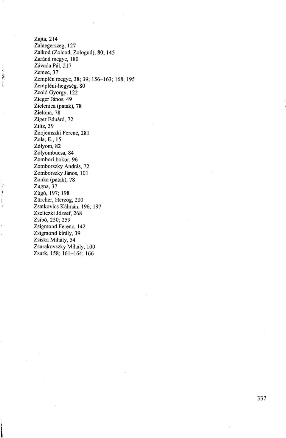 , 15 Zólyom, 82 Zólyombucsa, 84 Zombori bokor, 96 Zomborszky András, 72 Zomborszky János, 101 Zonka (patak), 78 Zúgna, 37 Zúgó, 197; 198 Zürcher, Herzog,