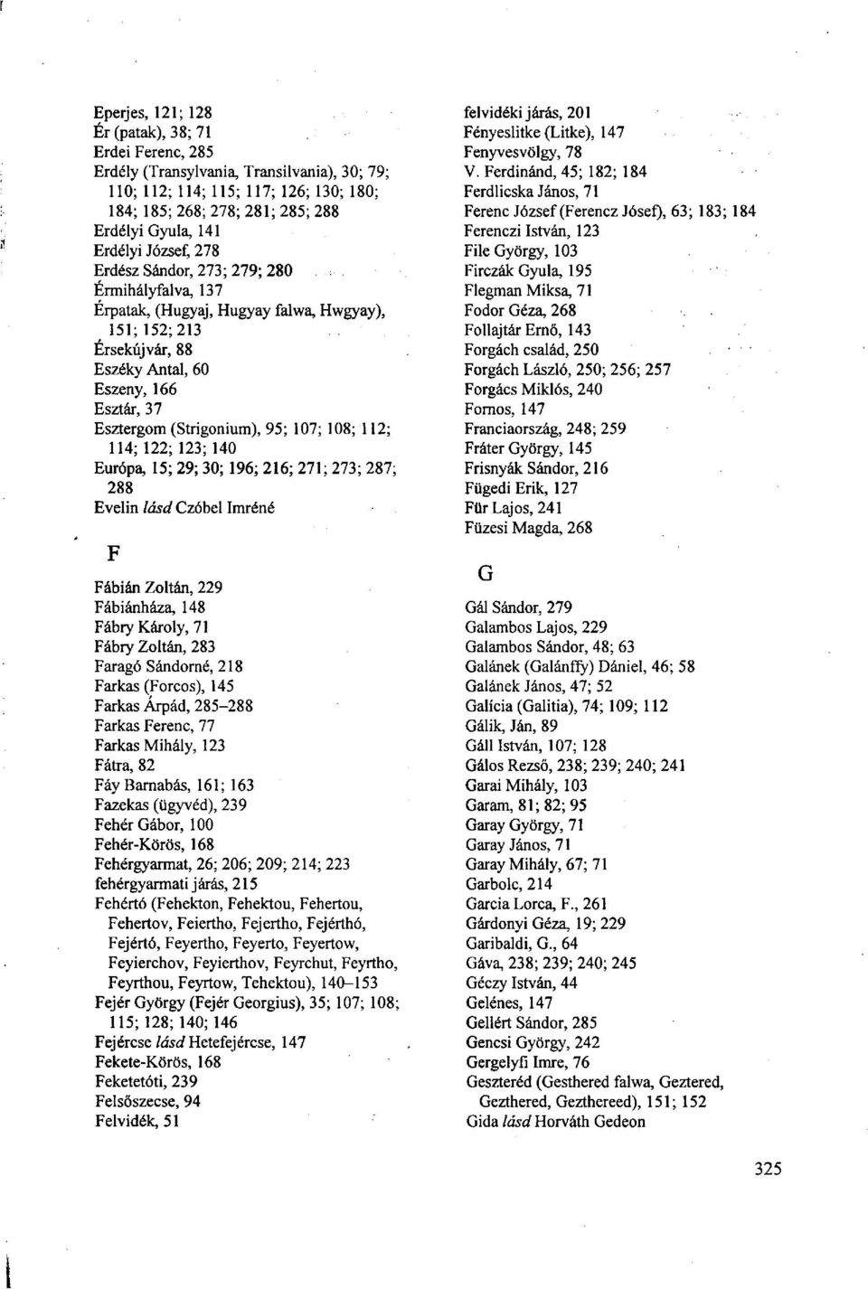 107; 108; 112; 114; 122; 123;140 Európa, 15; 29; 30; 196; 216; 271; 273; 287; 288 Evelin lásd Czóbel Imréné F Fábián Zoltán, 229 Fábiánháza, 148 Fábry Károly, 71 Fábry Zoltán, 283 Faragó Sándorné,