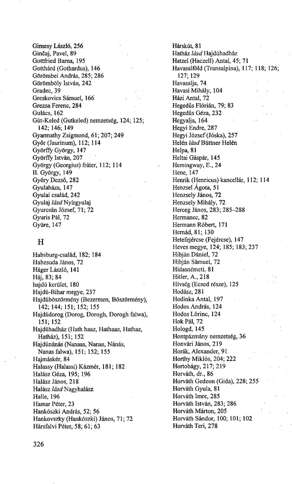 György, 149 Győry Dezső, 282 Gyulaháza, 147 Gyulai család, 242 Gyulaj lásd Nyírgyulaj Gyurcsán József, 71; 72 Gyuris Pál, 72 Gyüre, 147 H Habsburg-család, 182; 184 Habzsuda János, 72 Háger László,