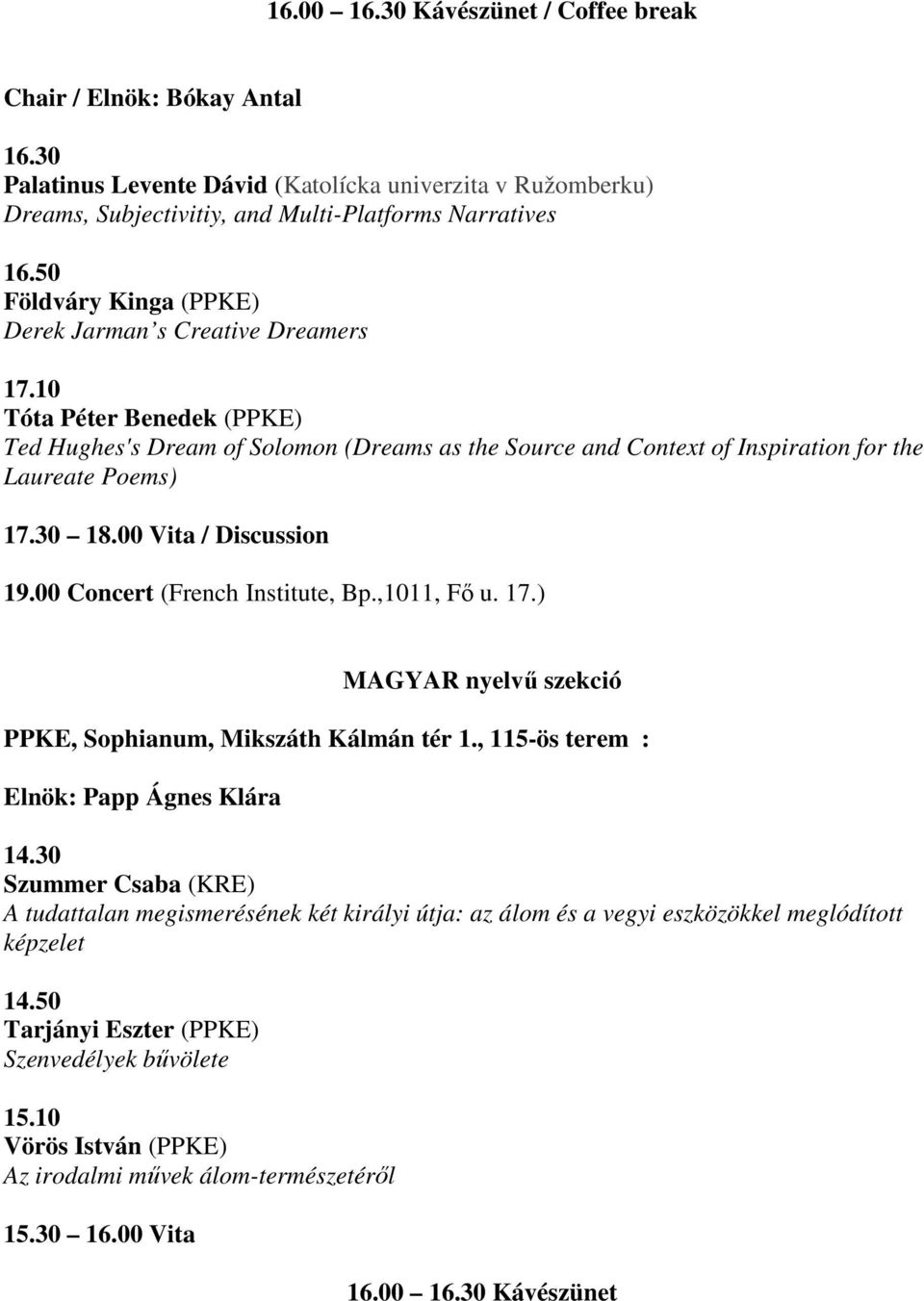 30 18.00 Vita / Discussion 19.00 Concert (French Institute, Bp.,1011, Fő u. 17.) MAGYAR nyelvű szekció PPKE, Sophianum, Mikszáth Kálmán tér 1., 115-ös terem : Elnök: Papp Ágnes Klára 14.