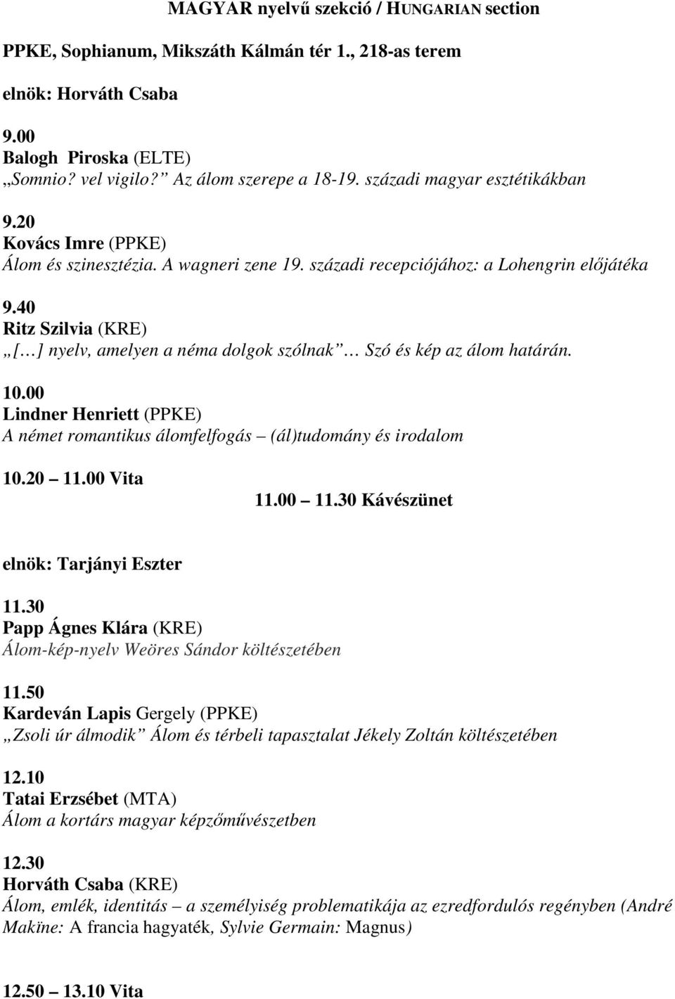 40 Ritz Szilvia (KRE) [ ] nyelv, amelyen a néma dolgok szólnak Szó és kép az álom határán. 10.00 Lindner Henriett (PPKE) A német romantikus álomfelfogás (ál)tudomány és irodalom 10.20 11.00 Vita 11.