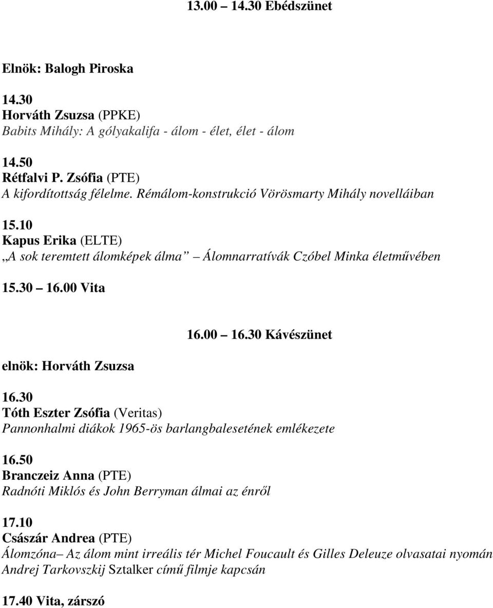 00 Vita elnök: Horváth Zsuzsa 16.00 16.30 Kávészünet 16.30 Tóth Eszter Zsófia (Veritas) Pannonhalmi diákok 1965-ös barlangbalesetének emlékezete 16.