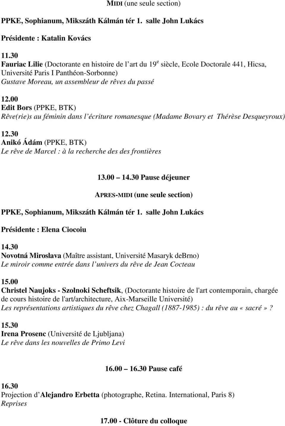 00 Edit Bors (PPKE, BTK) Rêve(rie)s au féminin dans l écriture romanesque (Madame Bovary et Thérèse Desqueyroux) 12.30 Anikó Ádám (PPKE, BTK) Le rêve de Marcel : à la recherche des des frontières 13.