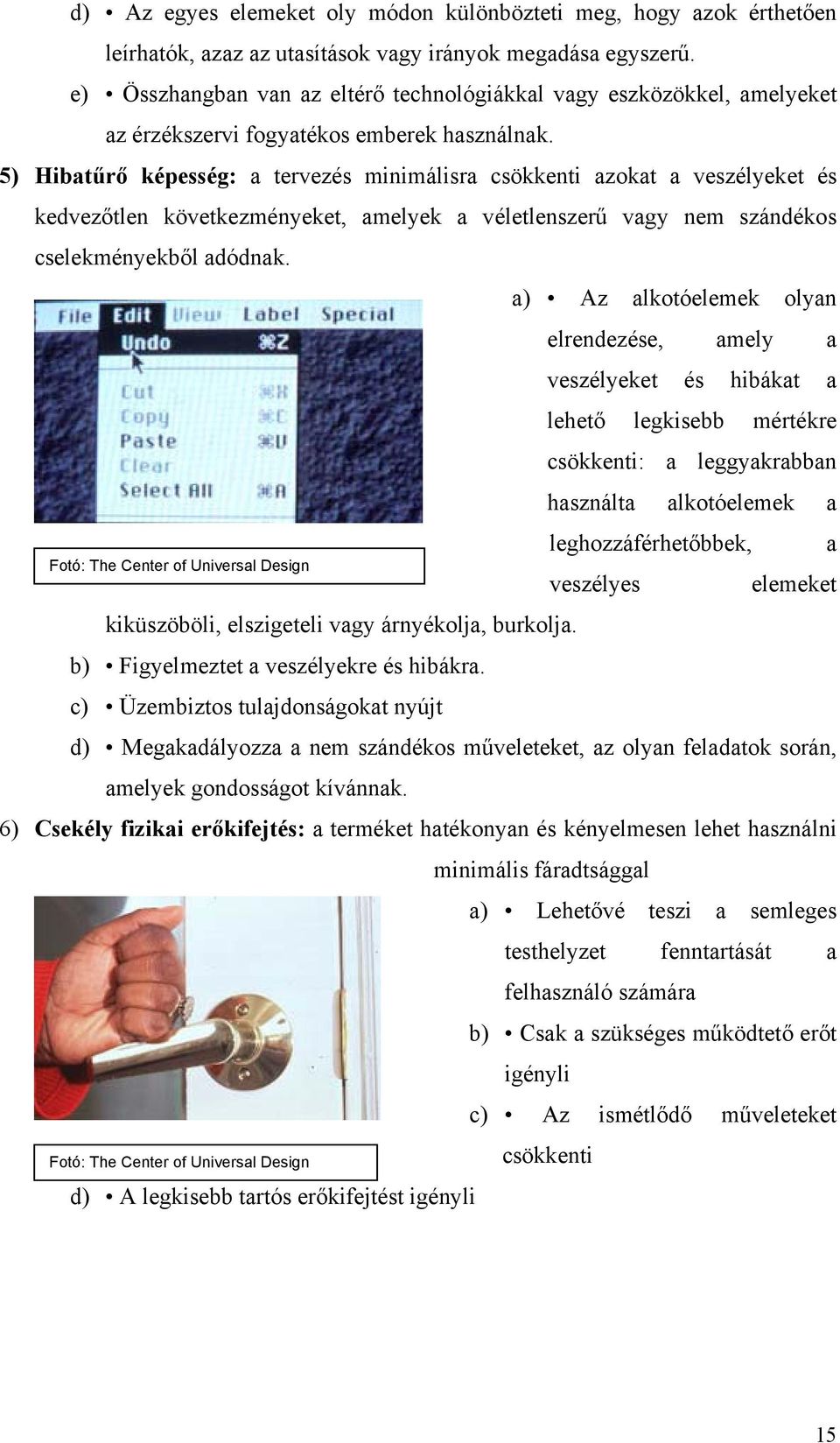 5) Hibatűrő képesség: a tervezés minimálisra csökkenti azokat a veszélyeket és kedvezőtlen következményeket, amelyek a véletlenszerű vagy nem szándékos cselekményekből adódnak.