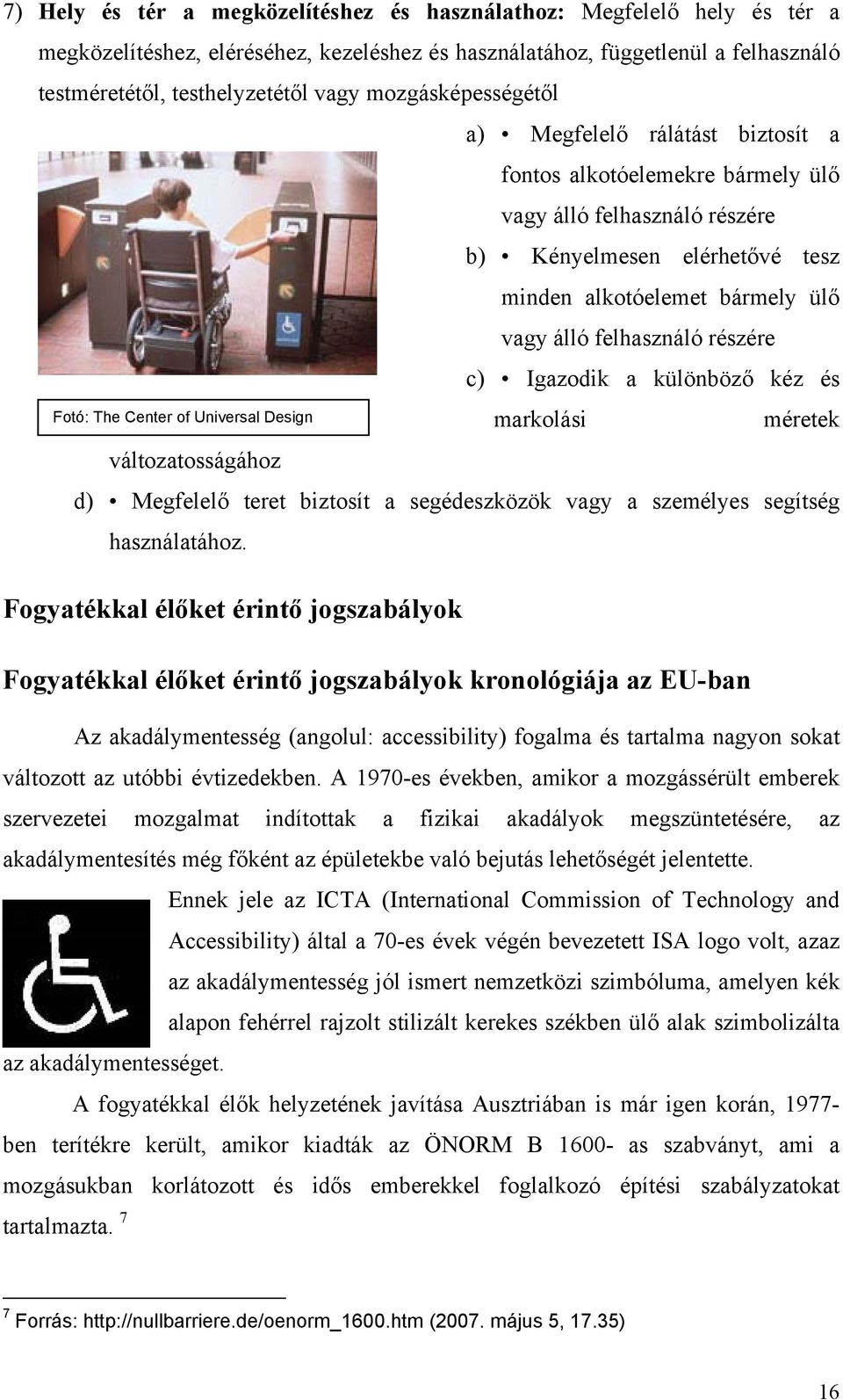 felhasználó részére c) Igazodik a különböző kéz és Fotó: The Center of Universal Design markolási méretek változatosságához d) Megfelelő teret biztosít a segédeszközök vagy a személyes segítség