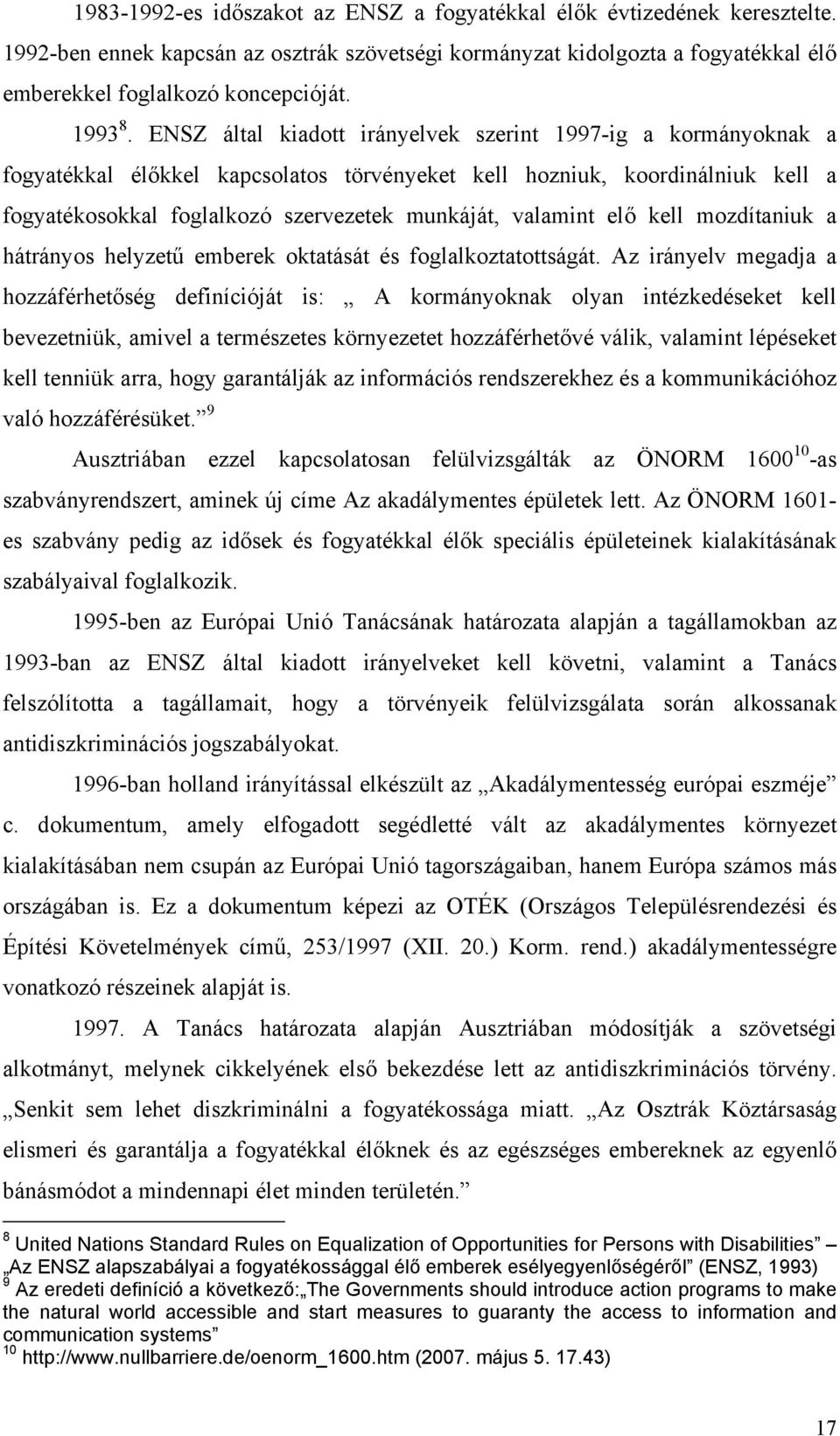 ENSZ által kiadott irányelvek szerint 1997-ig a kormányoknak a fogyatékkal élőkkel kapcsolatos törvényeket kell hozniuk, koordinálniuk kell a fogyatékosokkal foglalkozó szervezetek munkáját, valamint