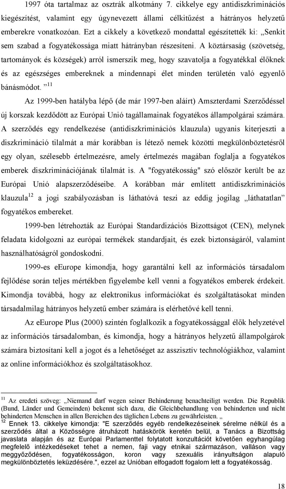 A köztársaság (szövetség, tartományok és községek) arról ismerszik meg, hogy szavatolja a fogyatékkal élőknek és az egészséges embereknek a mindennapi élet minden területén való egyenlő bánásmódot.