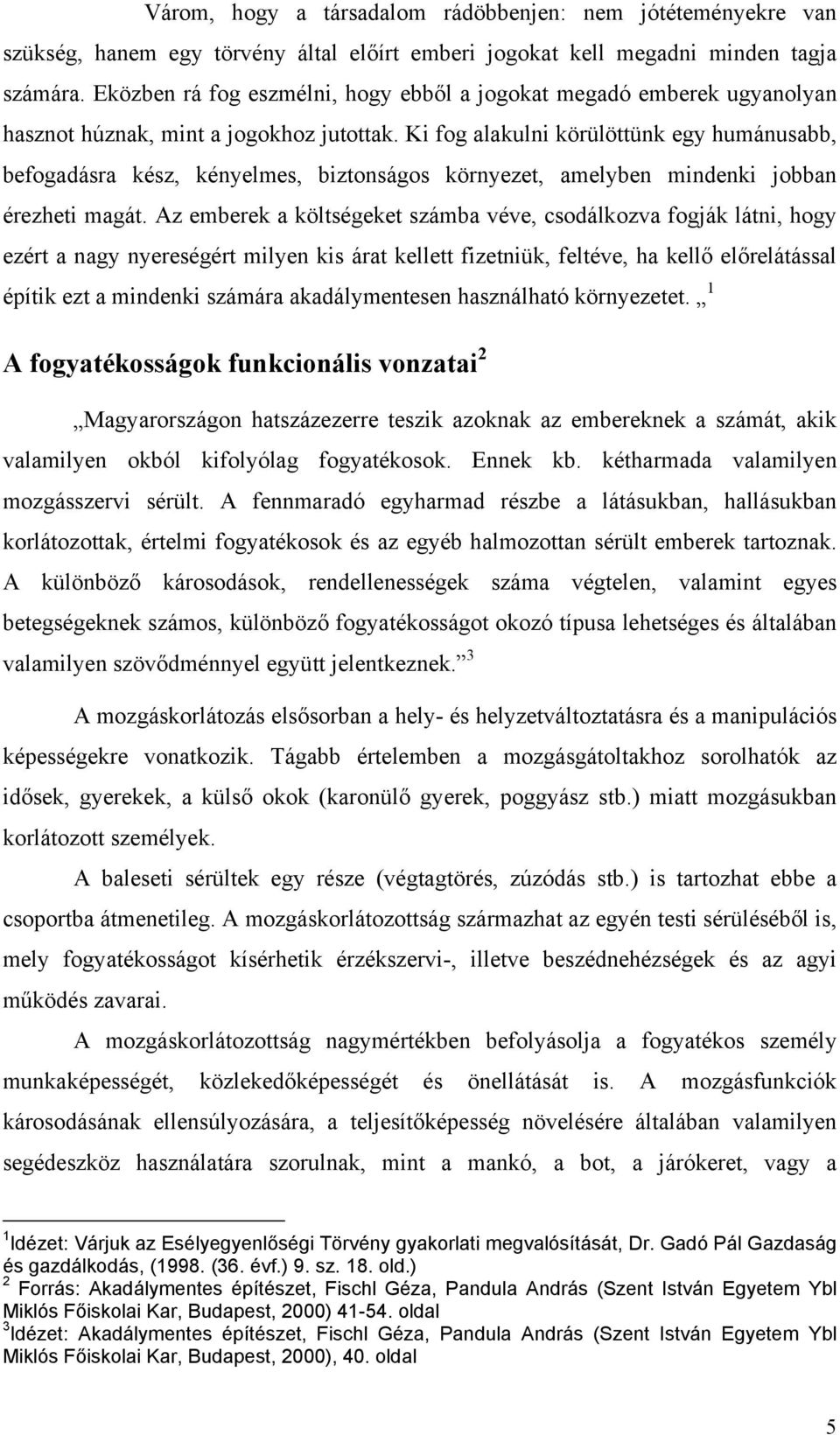 Ki fog alakulni körülöttünk egy humánusabb, befogadásra kész, kényelmes, biztonságos környezet, amelyben mindenki jobban érezheti magát.