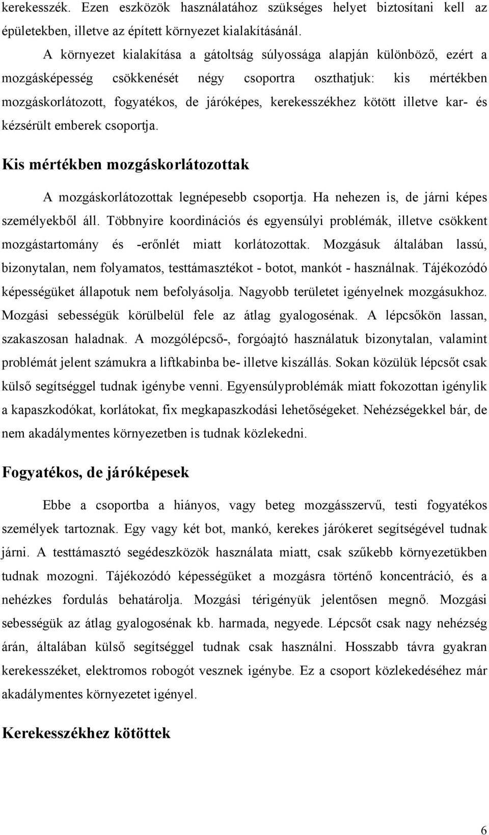 kerekesszékhez kötött illetve kar- és kézsérült emberek csoportja. Kis mértékben mozgáskorlátozottak A mozgáskorlátozottak legnépesebb csoportja. Ha nehezen is, de járni képes személyekből áll.