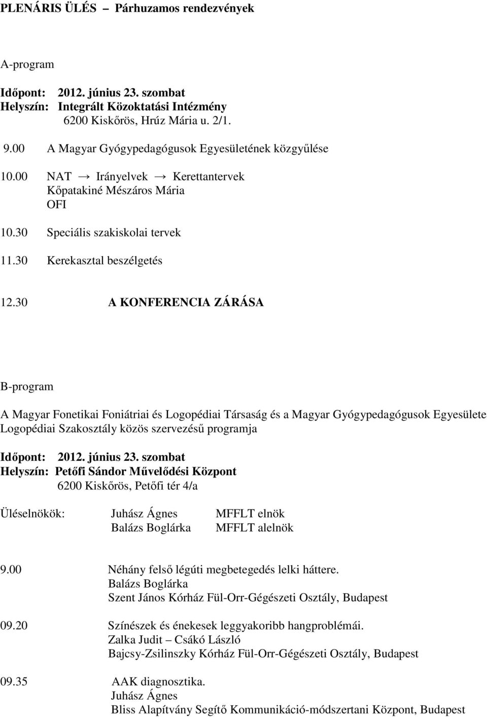 30 A KONFERENCIA ZÁRÁSA B-program A Magyar Fonetikai Foniátriai és Logopédiai Társaság és a Magyar Gyógypedagógusok Egyesülete Logopédiai Szakosztály közös szervezésű programja Időpont: 2012.