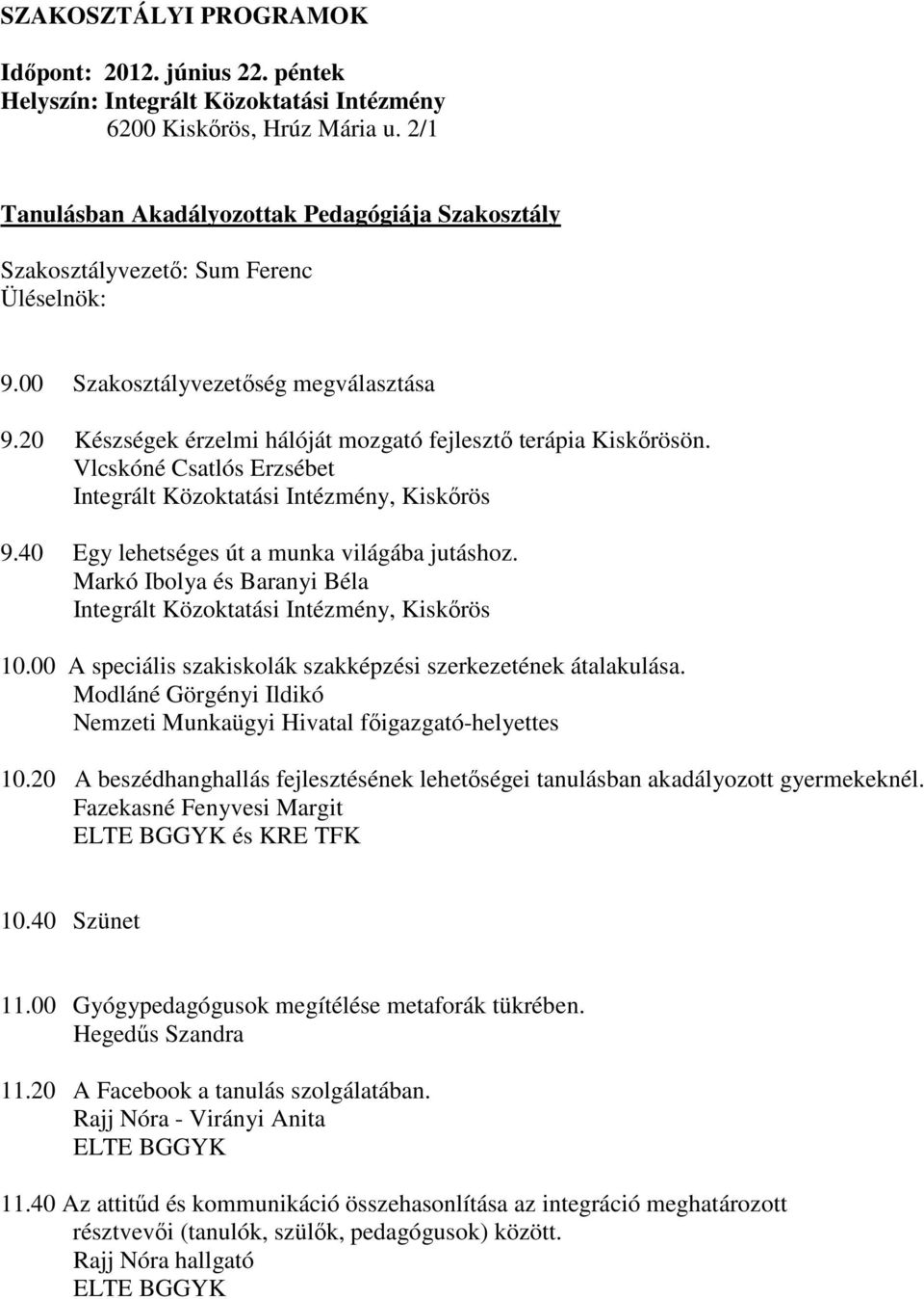 20 Készségek érzelmi hálóját mozgató fejlesztő terápia Kiskőrösön. Vlcskóné Csatlós Erzsébet Integrált Közoktatási Intézmény, Kiskőrös 9.40 Egy lehetséges út a munka világába jutáshoz.