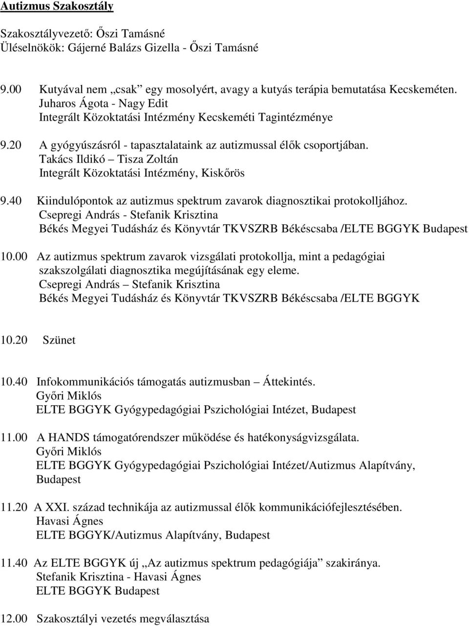 Takács Ildikó Tisza Zoltán Integrált Közoktatási Intézmény, Kiskőrös 9.40 Kiindulópontok az autizmus spektrum zavarok diagnosztikai protokolljához.