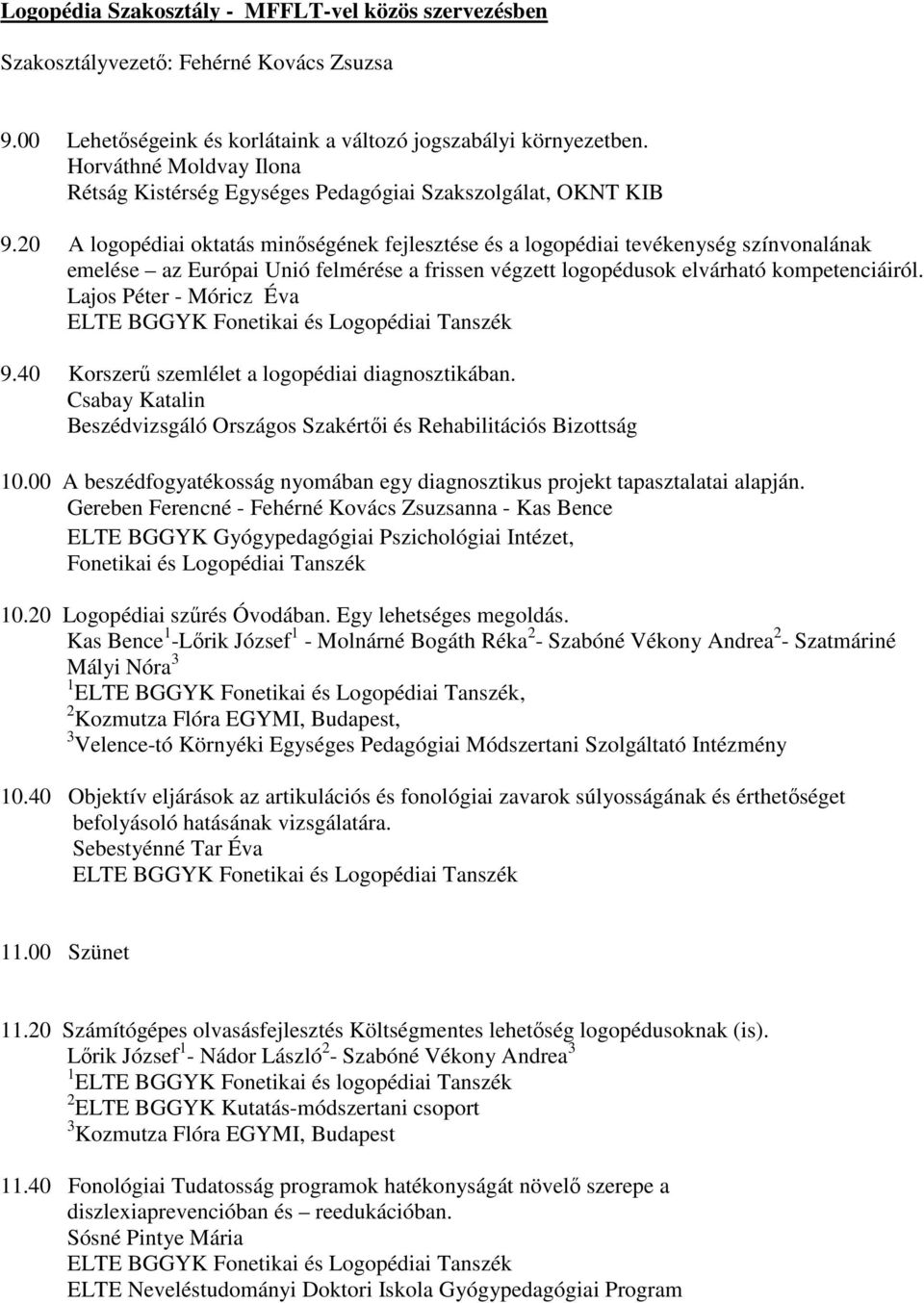 20 A logopédiai oktatás minőségének fejlesztése és a logopédiai tevékenység színvonalának emelése az Európai Unió felmérése a frissen végzett logopédusok elvárható kompetenciáiról.