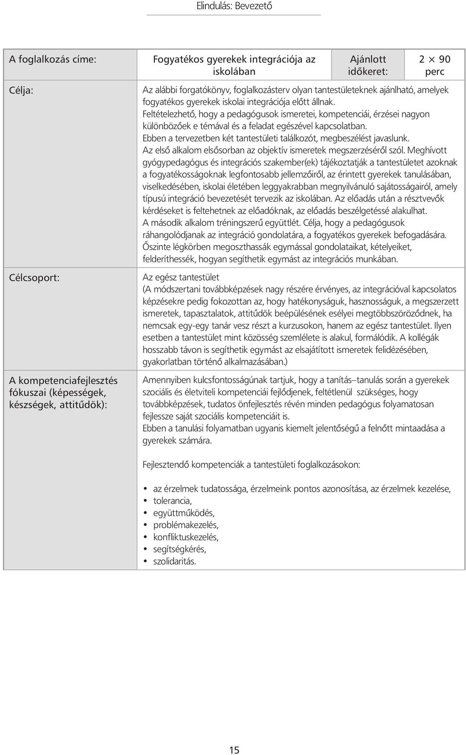 Feltételezhető, hogy a pedagógusok ismeretei, kompetenciái, érzései nagyon különbözőek e témával és a feladat egészével kapcsolatban.