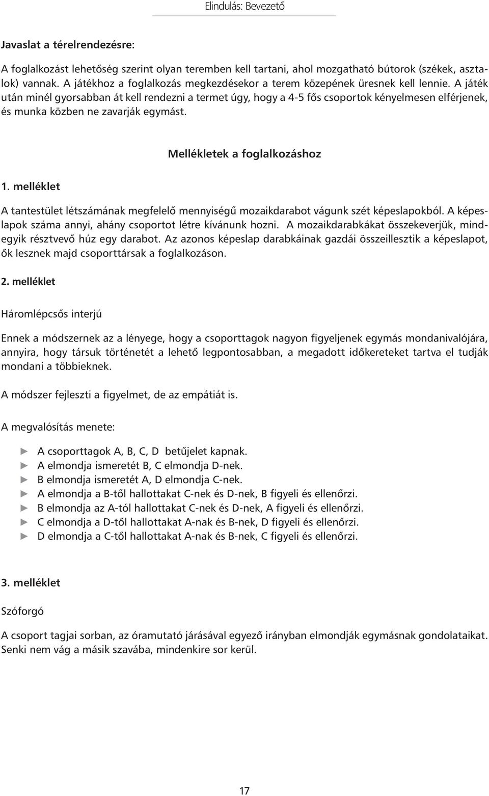 A játék után minél gyorsabban át kell rendezni a termet úgy, hogy a 4-5 fős csoportok kényelmesen elférjenek, és munka közben ne zavarják egymást. Mellékletek a foglalkozáshoz 1.