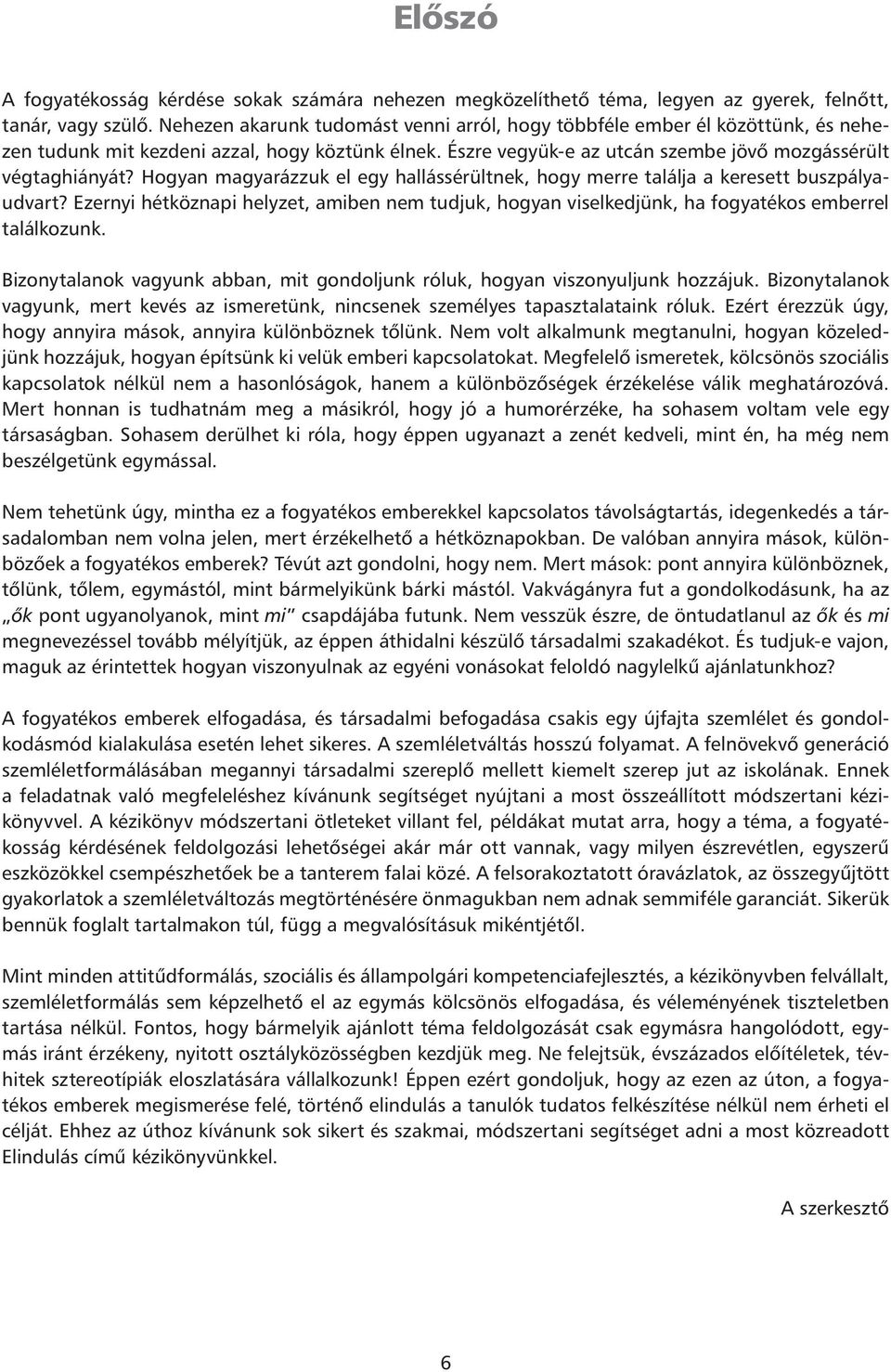 Hogyan magyarázzuk el egy hallássérültnek, hogy merre találja a keresett buszpályaudvart? Ezernyi hétköznapi helyzet, amiben nem tudjuk, hogyan viselkedjünk, ha fogyatékos emberrel találkozunk.