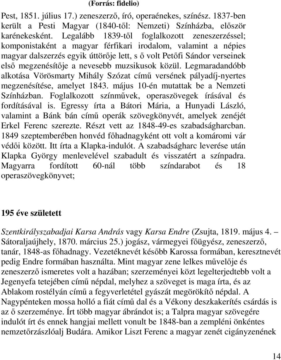 a nevesebb muzsikusok közül. Legmaradandóbb alkotása Vörösmarty Mihály Szózat című versének pályadíj-nyertes megzenésítése, amelyet 1843. május 10-én mutattak be a Nemzeti Színházban.