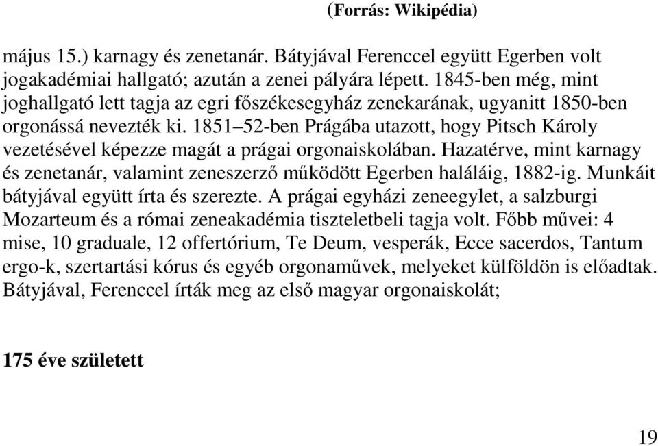 1851 52-ben Prágába utazott, hogy Pitsch Károly vezetésével képezze magát a prágai orgonaiskolában. Hazatérve, mint karnagy és zenetanár, valamint zeneszerző működött Egerben haláláig, 1882-ig.