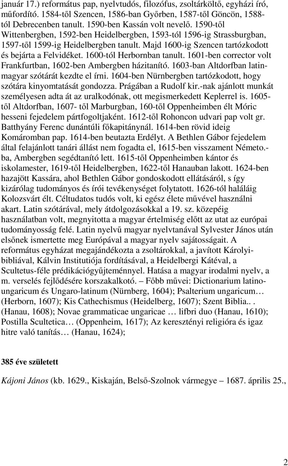 1600-tól Herbornban tanult. 1601-ben corrector volt Frankfurtban, 1602-ben Ambergben házitanító. 1603-ban Altdorfban latinmagyar szótárát kezdte el írni.