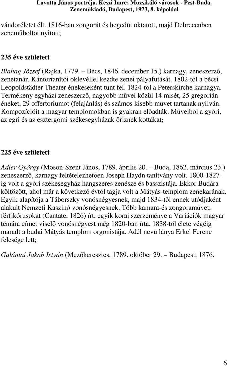 Kántortanítói oklevéllel kezdte zenei pályafutását. 1802-től a bécsi Leopoldstädter Theater énekeseként tűnt fel. 1824-től a Peterskirche karnagya.