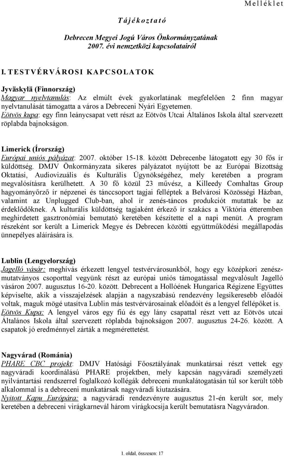 Eötvös kupa: egy finn leánycsapat vett részt az Eötvös Utcai Általános Iskola által szervezett röplabda bajnokságon. Limerick (Írország) Európai uniós pályázat: 2007. október 15-18.