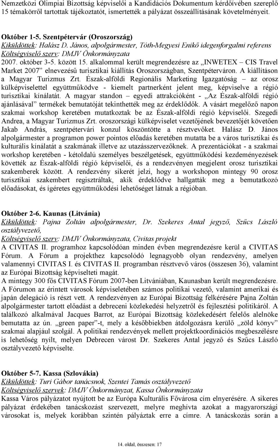 alkalommal került megrendezésre az INWETEX CIS Travel Market 2007 elnevezésű turisztikai kiállítás Oroszországban, Szentpéterváron. A kiállításon a Magyar Turizmus Zrt.