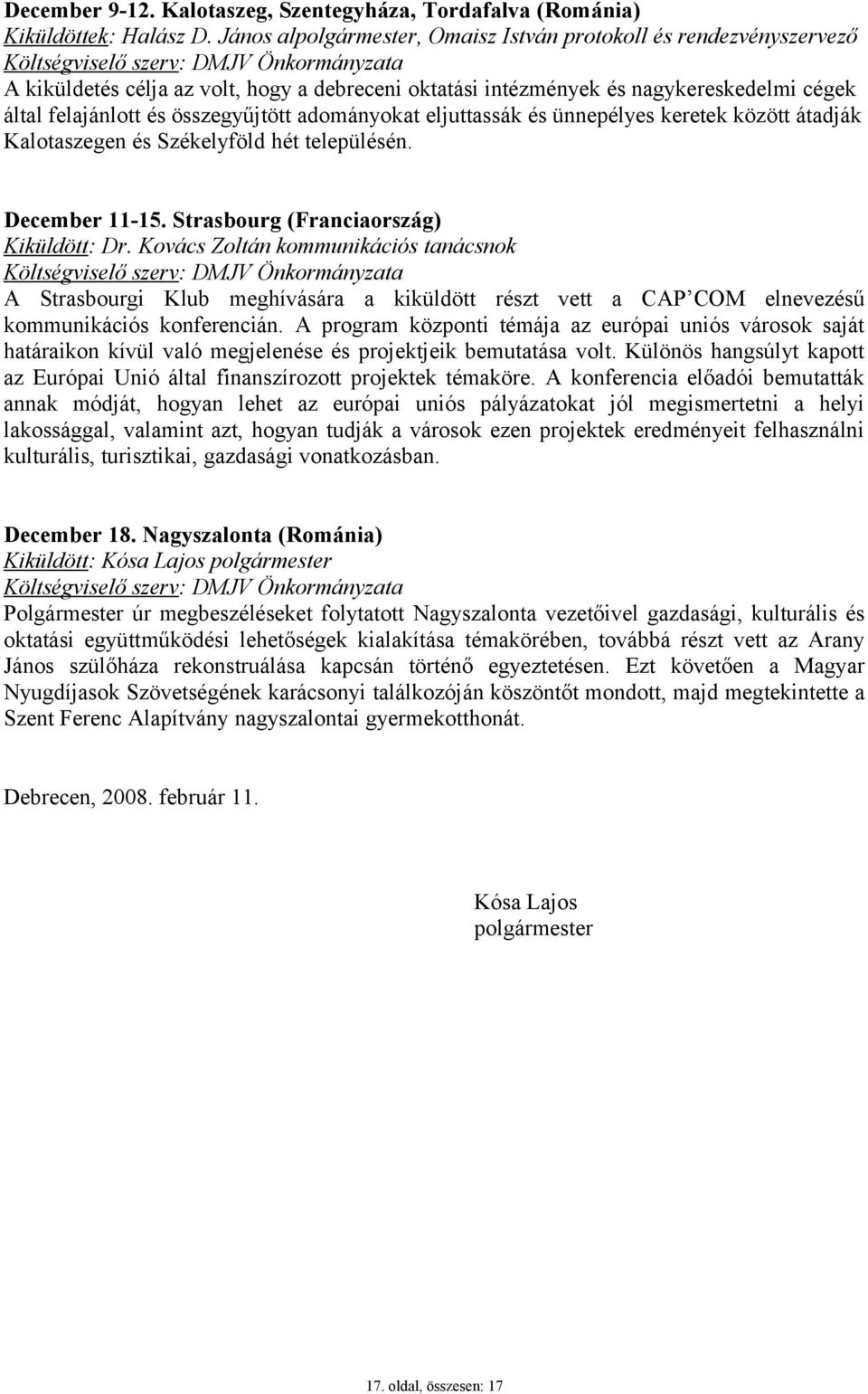 adományokat eljuttassák és ünnepélyes keretek között átadják Kalotaszegen és Székelyföld hét településén. December 11-15. Strasbourg (Franciaország) Kiküldött: Dr.