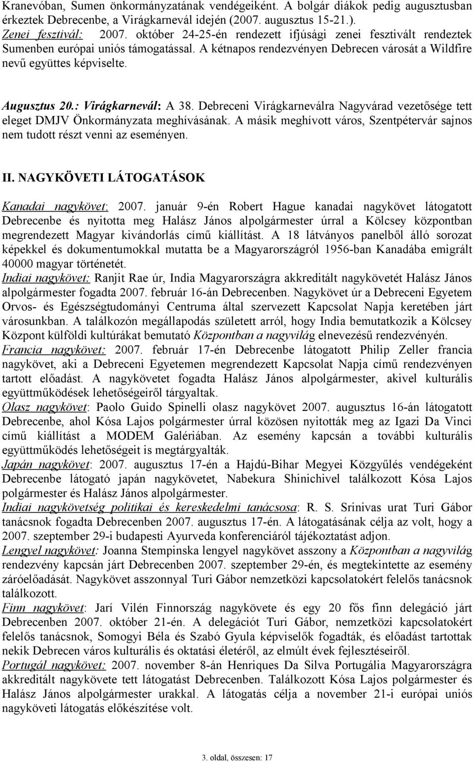 : Virágkarnevál: A 38. Debreceni Virágkarneválra Nagyvárad vezetősége tett eleget DMJV Önkormányzata meghívásának. A másik meghívott város, Szentpétervár sajnos nem tudott részt venni az eseményen.