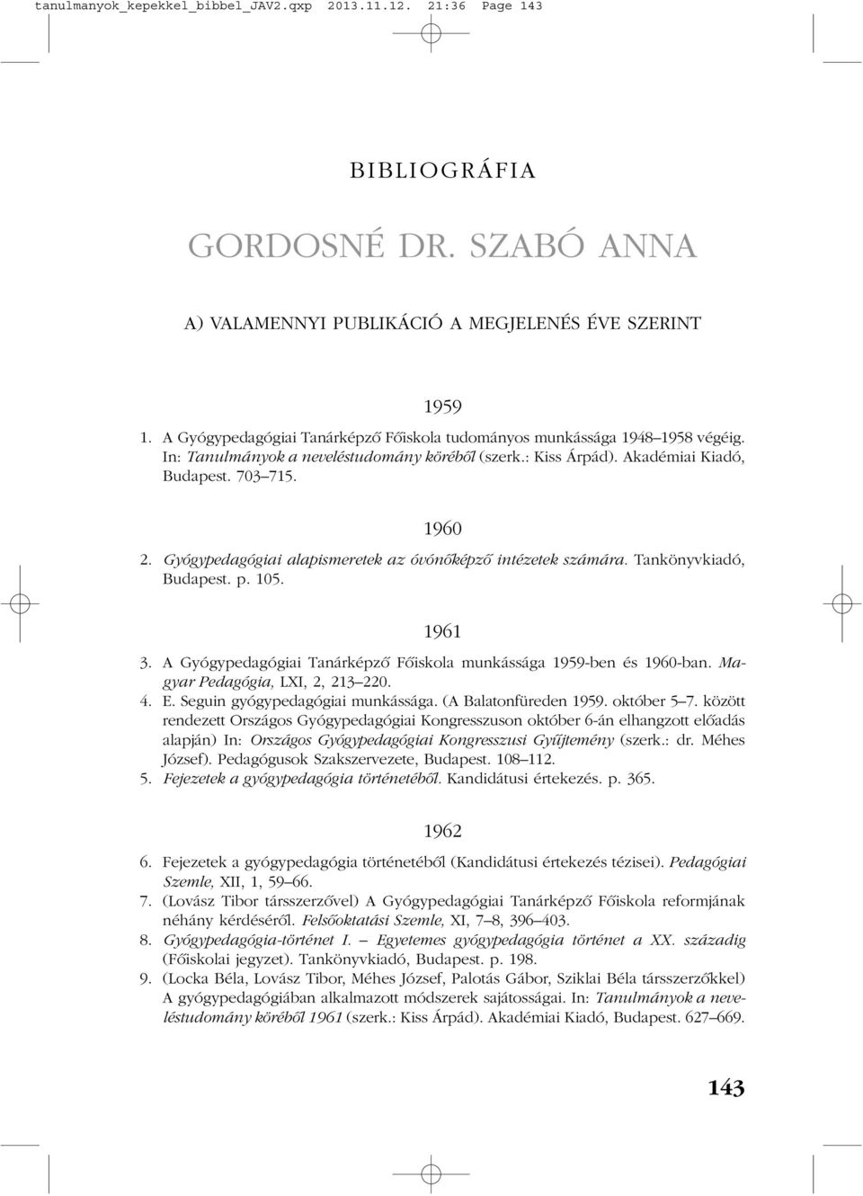 Gyógypedagógiai alapismeretek az óvónõképzõ intézetek számára. Tankönyvkiadó, Budapest. p. 105. 1961 3. A Gyógypedagógiai Tanárképzõ Fõiskola munkássága 1959-ben és 1960-ban.