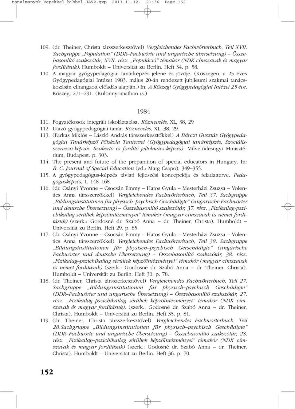 p. 58. 110. A magyar gyógypedagógiai tanárképzés jelene és jövõje. (Kõszegen, a 25 éves Gyógypedagógiai Intézet 1983. május 20-án rendezett jubileumi szakmai tanácskozásán elhangzott elõadás alapján.