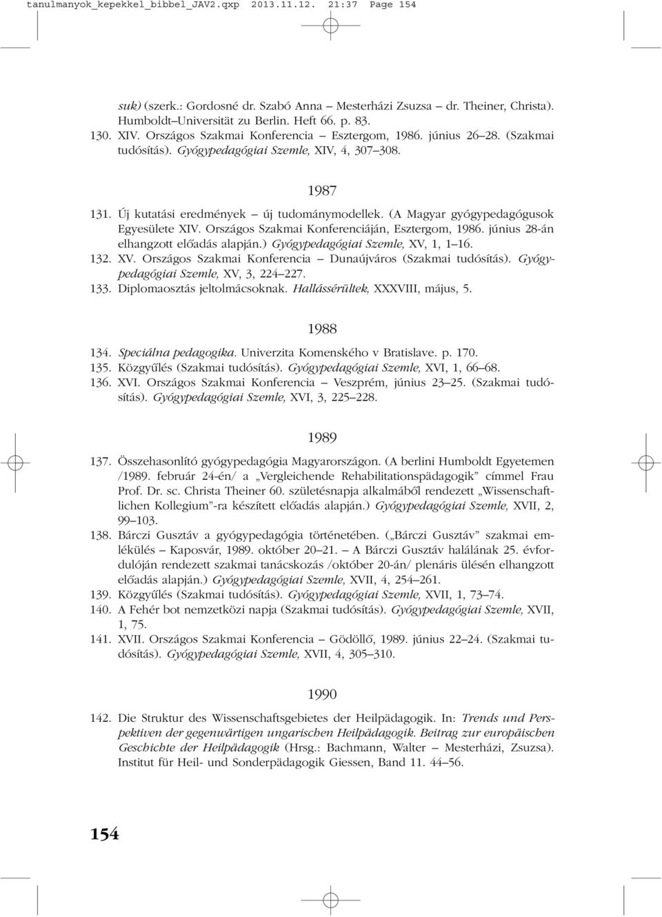 (A Magyar gyógypedagógusok Egyesülete XIV. Országos Szakmai Konferenciáján, Esztergom, 1986. június 28-án elhangzott elõadás alapján.) Gyógypedagógiai Szemle, XV,