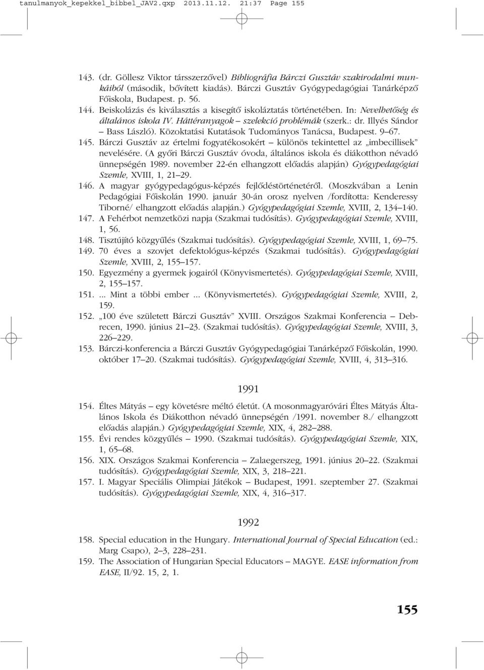 Háttéranyagok szelekció problémák (szerk.: dr. Illyés Sándor Bass László). Közoktatási Kutatások Tudományos Tanácsa, Budapest. 9 67. 145.