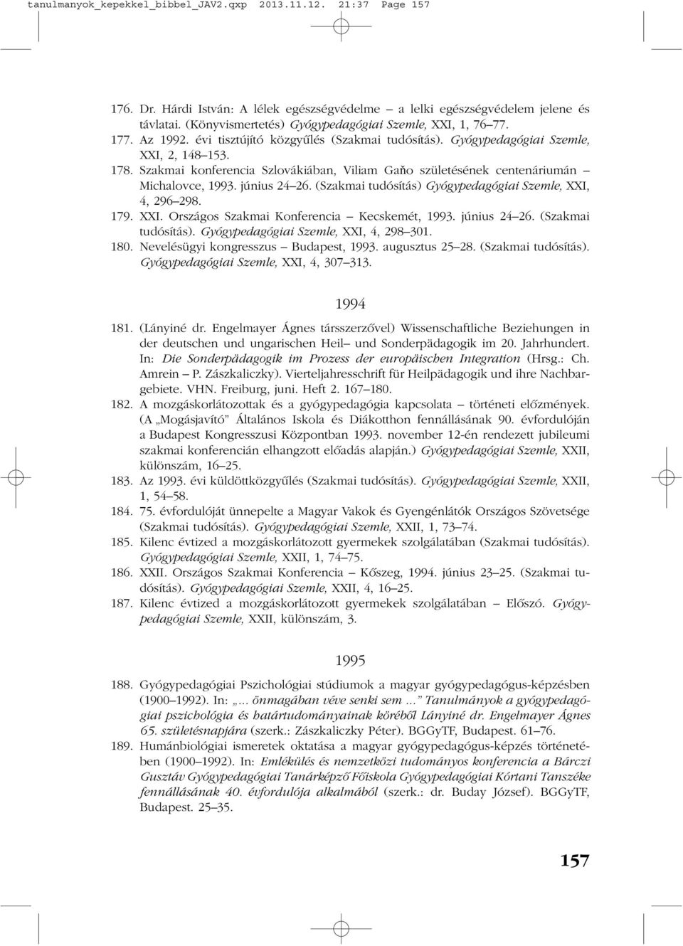 Szakmai konferencia Szlovákiában, Viliam Gaňo születésének centenáriumán Michalovce, 1993. június 24 26. (Szakmai tudósítás) Gyógypedagógiai Szemle, XXI, 4, 296 298. 179. XXI. Országos Szakmai Konferencia Kecskemét, 1993.