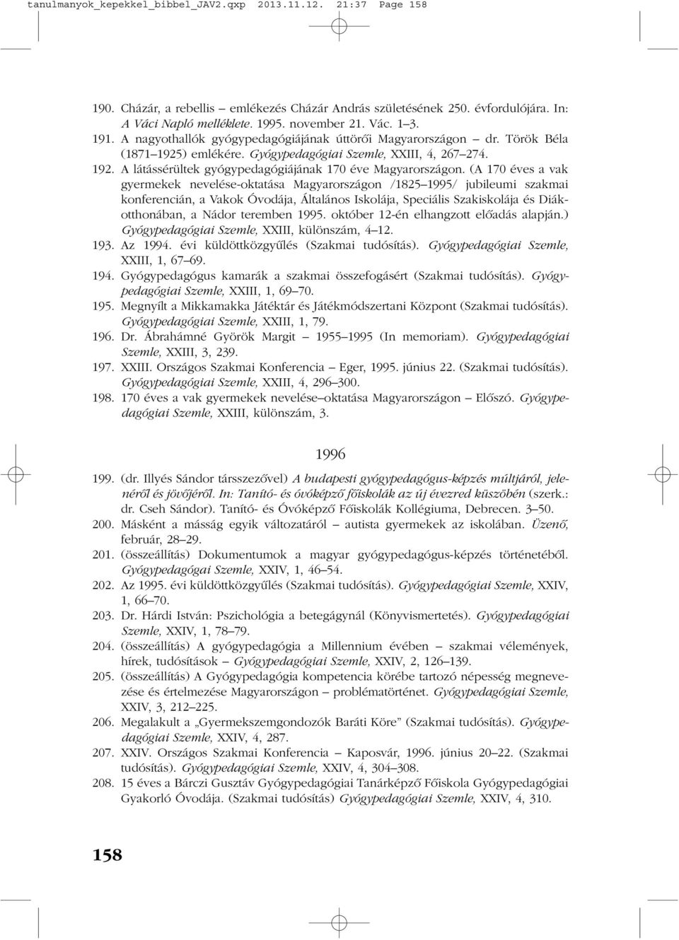 (A 170 éves a vak gyermekek nevelése-oktatása Magyarországon /1825 1995/ jubileumi szakmai konferencián, a Vakok Óvodája, Általános Iskolája, Speciális Szakiskolája és Diákotthonában, a Nádor