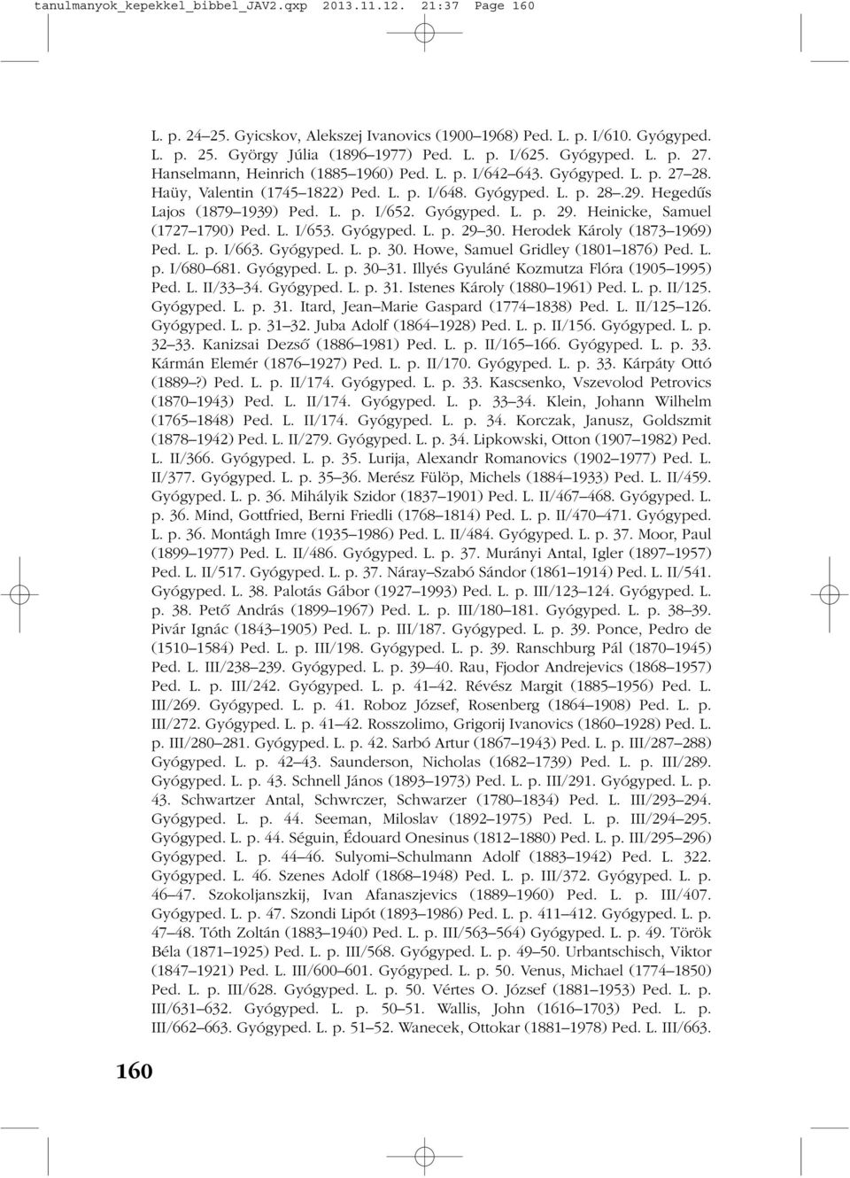 Gyógyped. L. p. 29. Heinicke, Samuel (1727 1790) Ped. L. I/653. Gyógyped. L. p. 29 30. Herodek Károly (1873 1969) Ped. L. p. I/663. Gyógyped. L. p. 30. Howe, Samuel Gridley (1801 1876) Ped. L. p. I/680 681.