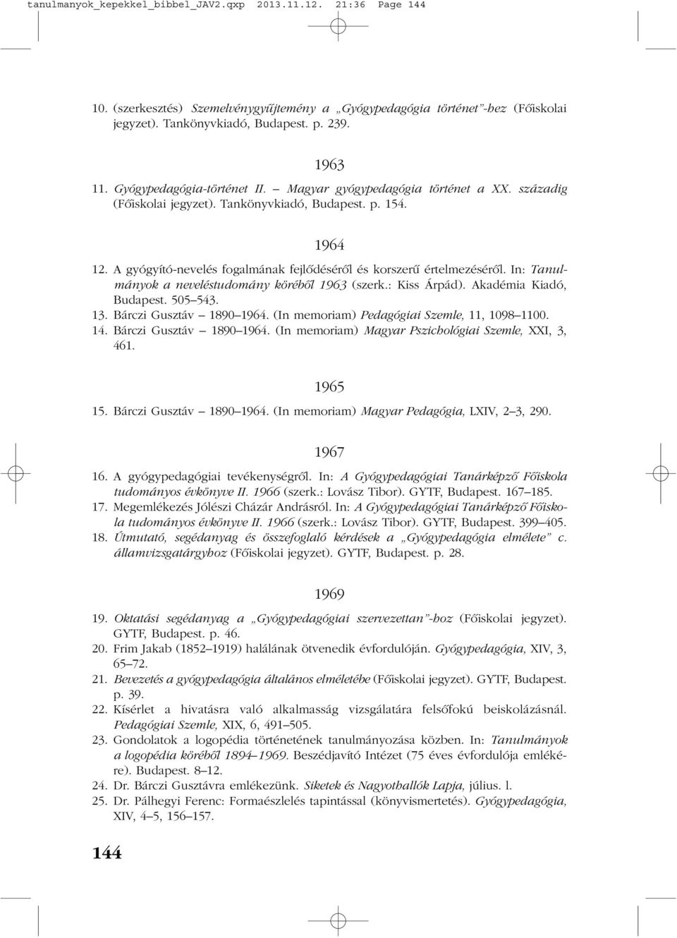 A gyógyító-nevelés fogalmának fejlõdésérõl és korszerû értelmezésérõl. In: Tanulmányok a neveléstudomány körébõl 1963 (szerk.: Kiss Árpád). Akadémia Kiadó, Budapest. 505 543. 13.