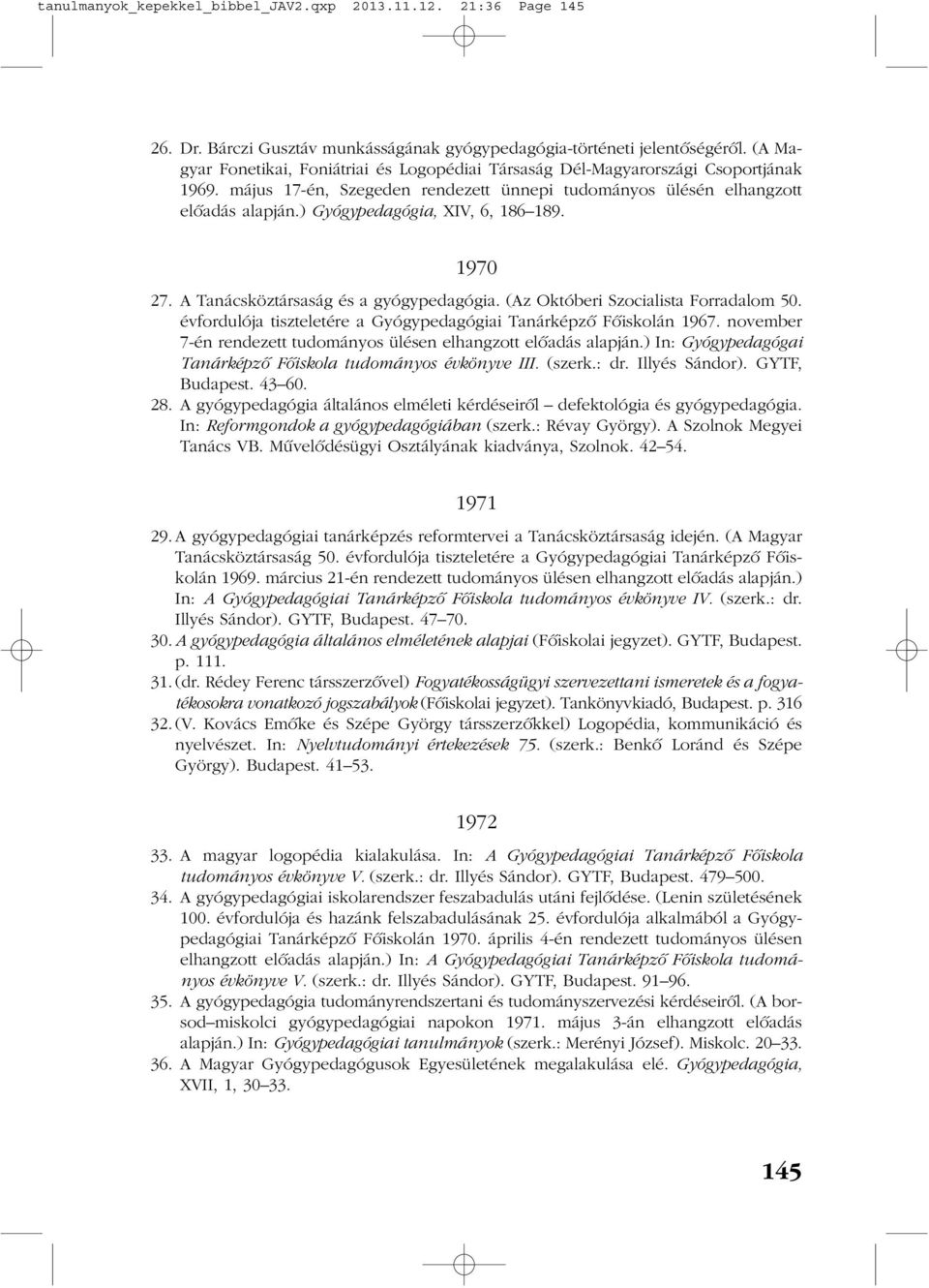 ) Gyógypedagógia, XIV, 6, 186 189. 1970 27. A Tanácsköztársaság és a gyógypedagógia. (Az Októberi Szocialista Forradalom 50. évfordulója tiszteletére a Gyógypedagógiai Tanárképzõ Fõiskolán 1967.