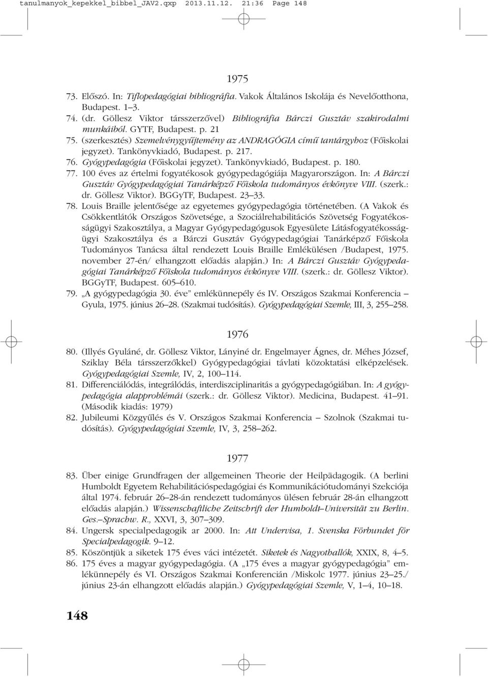 Tankönyvkiadó, Budapest. p. 217. 76. Gyógypedagógia (Fõiskolai jegyzet). Tankönyvkiadó, Budapest. p. 180. 77. 100 éves az értelmi fogyatékosok gyógypedagógiája Magyarországon.