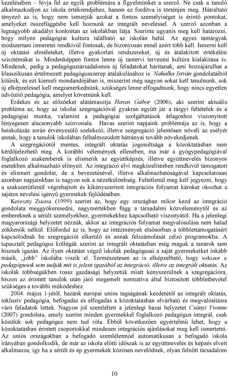 A szerző azonban a legnagyobb akadályt konkrétan az iskolákban látja. Szerinte ugyanis meg kell határozni, hogy milyen pedagógiai kultúra található az iskolán belül.